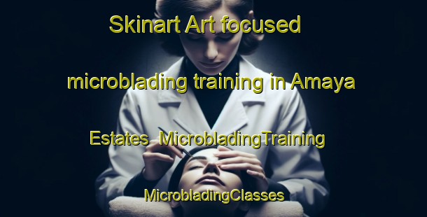 Skinart Art-focused microblading training in Amaya Estates | #MicrobladingTraining #MicrobladingClasses #SkinartTraining-United States