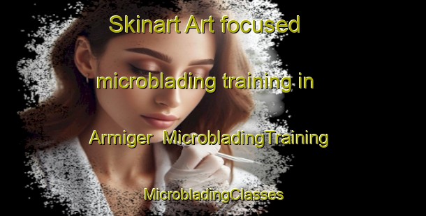 Skinart Art-focused microblading training in Armiger | #MicrobladingTraining #MicrobladingClasses #SkinartTraining-United States