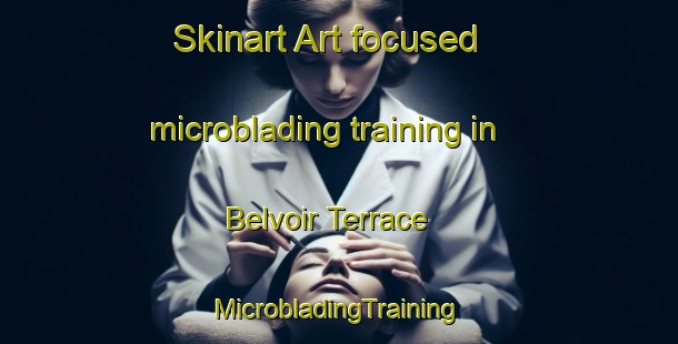 Skinart Art-focused microblading training in Belvoir Terrace | #MicrobladingTraining #MicrobladingClasses #SkinartTraining-United States