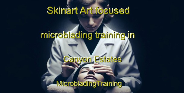 Skinart Art-focused microblading training in Canyon Estates | MicrobladingTraining | MicrobladingClasses | SkinartTraining-United States