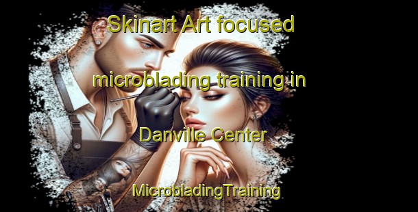 Skinart Art-focused microblading training in Danville Center | #MicrobladingTraining #MicrobladingClasses #SkinartTraining-United States