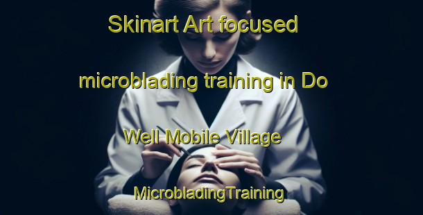 Skinart Art-focused microblading training in Do Well Mobile Village | #MicrobladingTraining #MicrobladingClasses #SkinartTraining-United States