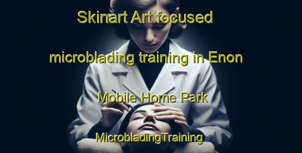 Skinart Art-focused microblading training in Enon Mobile Home Park | #MicrobladingTraining #MicrobladingClasses #SkinartTraining-United States