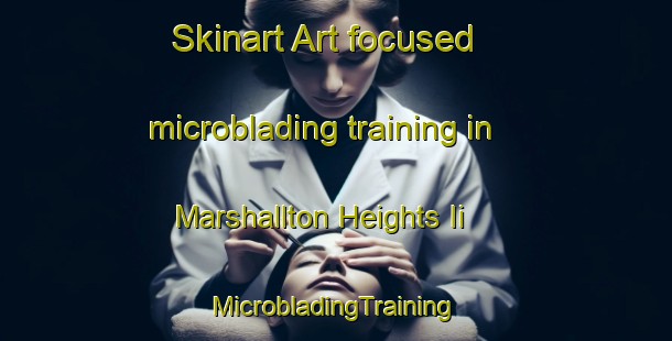 Skinart Art-focused microblading training in Marshallton Heights Ii | #MicrobladingTraining #MicrobladingClasses #SkinartTraining-United States