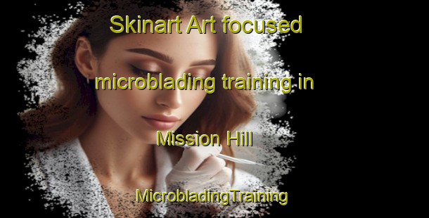 Skinart Art-focused microblading training in Mission Hill | #MicrobladingTraining #MicrobladingClasses #SkinartTraining-United States