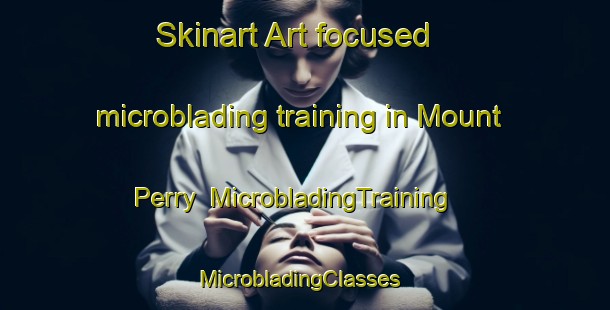 Skinart Art-focused microblading training in Mount Perry | MicrobladingTraining | MicrobladingClasses | SkinartTraining-United States