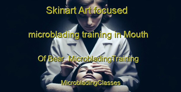 Skinart Art-focused microblading training in Mouth Of Bear | #MicrobladingTraining #MicrobladingClasses #SkinartTraining-United States