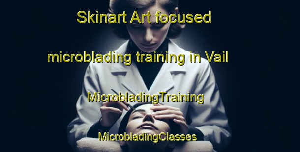 Skinart Art-focused microblading training in Vail | MicrobladingTraining | MicrobladingClasses | SkinartTraining-United States