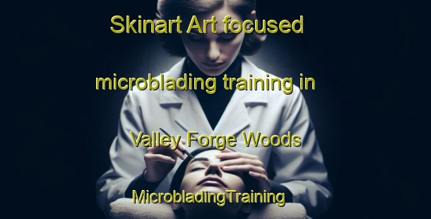 Skinart Art-focused microblading training in Valley Forge Woods | MicrobladingTraining | MicrobladingClasses | SkinartTraining-United States