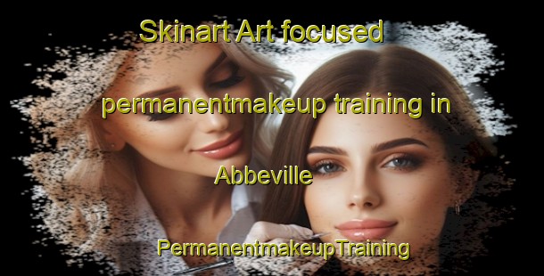 Skinart Art-focused permanentmakeup training in Abbeville | #PermanentmakeupTraining #PermanentmakeupClasses #SkinartTraining-United States