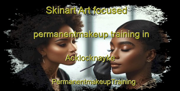 Skinart Art-focused permanentmakeup training in Acklocknayke | #PermanentmakeupTraining #PermanentmakeupClasses #SkinartTraining-United States