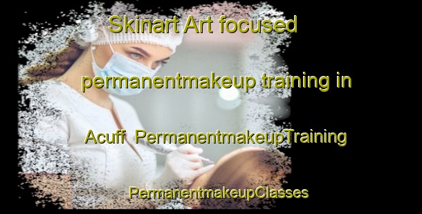 Skinart Art-focused permanentmakeup training in Acuff | PermanentmakeupTraining | PermanentmakeupClasses | SkinartTraining-United States