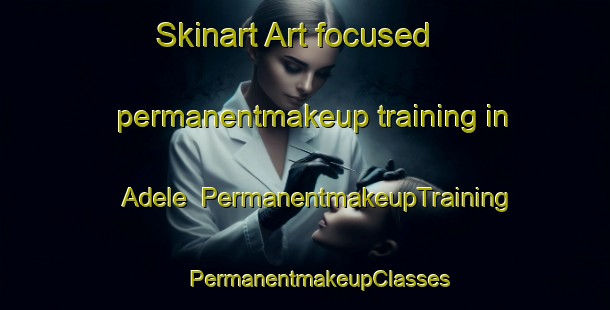 Skinart Art-focused permanentmakeup training in Adele | #PermanentmakeupTraining #PermanentmakeupClasses #SkinartTraining-United States