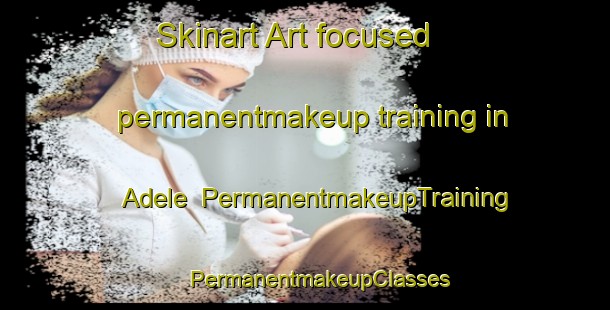 Skinart Art-focused permanentmakeup training in Adele | #PermanentmakeupTraining #PermanentmakeupClasses #SkinartTraining-United States