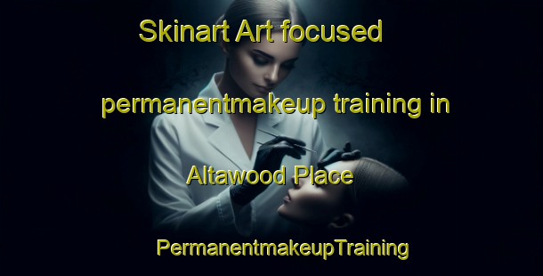 Skinart Art-focused permanentmakeup training in Altawood Place | #PermanentmakeupTraining #PermanentmakeupClasses #SkinartTraining-United States