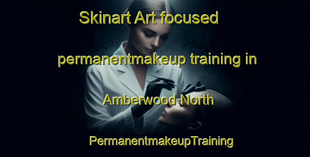 Skinart Art-focused permanentmakeup training in Amberwood North | #PermanentmakeupTraining #PermanentmakeupClasses #SkinartTraining-United States