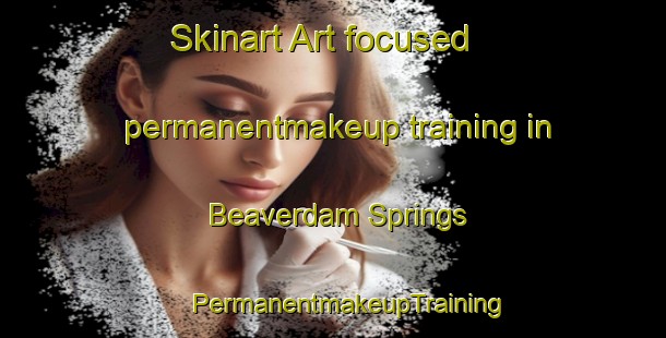 Skinart Art-focused permanentmakeup training in Beaverdam Springs | #PermanentmakeupTraining #PermanentmakeupClasses #SkinartTraining-United States