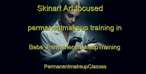Skinart Art-focused permanentmakeup training in Bebe | PermanentmakeupTraining | PermanentmakeupClasses | SkinartTraining-United States