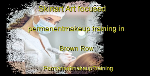 Skinart Art-focused permanentmakeup training in Brown Row | #PermanentmakeupTraining #PermanentmakeupClasses #SkinartTraining-United States