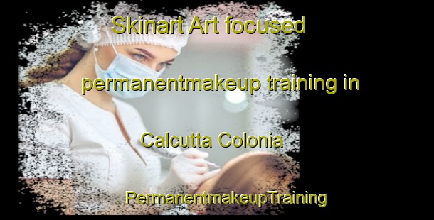 Skinart Art-focused permanentmakeup training in Calcutta Colonia | #PermanentmakeupTraining #PermanentmakeupClasses #SkinartTraining-United States