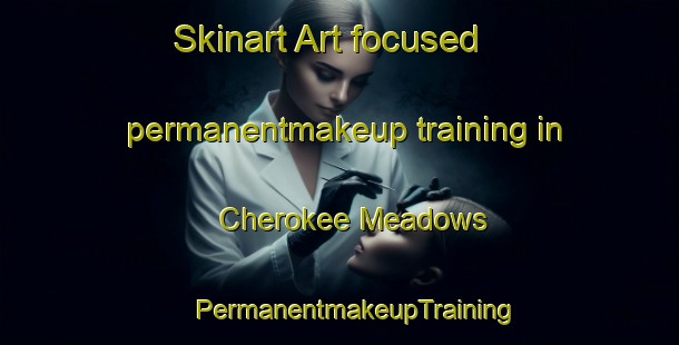 Skinart Art-focused permanentmakeup training in Cherokee Meadows | #PermanentmakeupTraining #PermanentmakeupClasses #SkinartTraining-United States