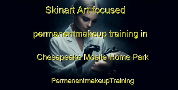 Skinart Art-focused permanentmakeup training in Chesapeake Mobile Home Park | #PermanentmakeupTraining #PermanentmakeupClasses #SkinartTraining-United States