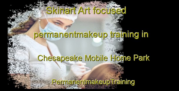 Skinart Art-focused permanentmakeup training in Chesapeake Mobile Home Park | #PermanentmakeupTraining #PermanentmakeupClasses #SkinartTraining-United States