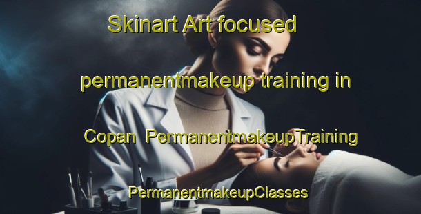 Skinart Art-focused permanentmakeup training in Copan | PermanentmakeupTraining | PermanentmakeupClasses | SkinartTraining-United States