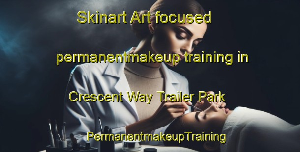 Skinart Art-focused permanentmakeup training in Crescent Way Trailer Park | #PermanentmakeupTraining #PermanentmakeupClasses #SkinartTraining-United States