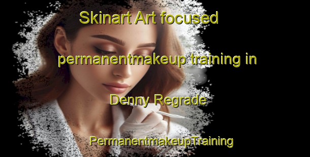 Skinart Art-focused permanentmakeup training in Denny Regrade | #PermanentmakeupTraining #PermanentmakeupClasses #SkinartTraining-United States