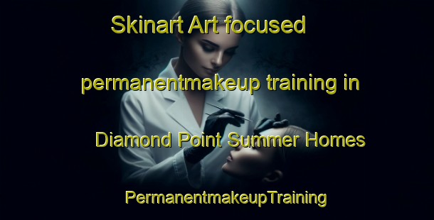 Skinart Art-focused permanentmakeup training in Diamond Point Summer Homes | #PermanentmakeupTraining #PermanentmakeupClasses #SkinartTraining-United States