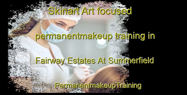 Skinart Art-focused permanentmakeup training in Fairway Estates At Summerfield | #PermanentmakeupTraining #PermanentmakeupClasses #SkinartTraining-United States