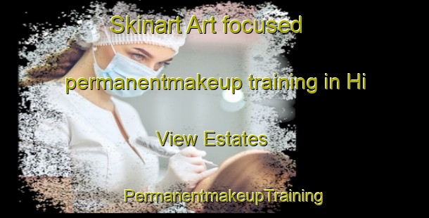 Skinart Art-focused permanentmakeup training in Hi View Estates | #PermanentmakeupTraining #PermanentmakeupClasses #SkinartTraining-United States