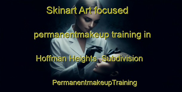 Skinart Art-focused permanentmakeup training in Hoffman Heights  Subdivision | #PermanentmakeupTraining #PermanentmakeupClasses #SkinartTraining-United States