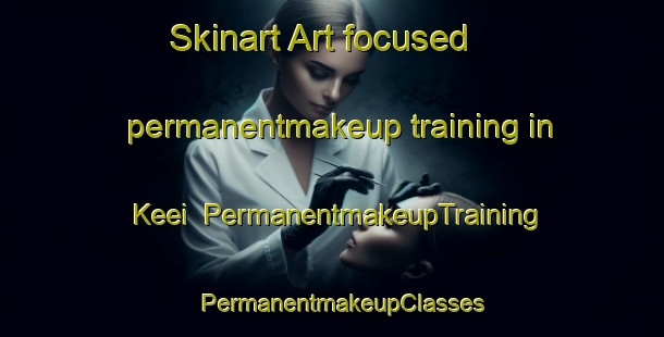 Skinart Art-focused permanentmakeup training in Keei | PermanentmakeupTraining | PermanentmakeupClasses | SkinartTraining-United States