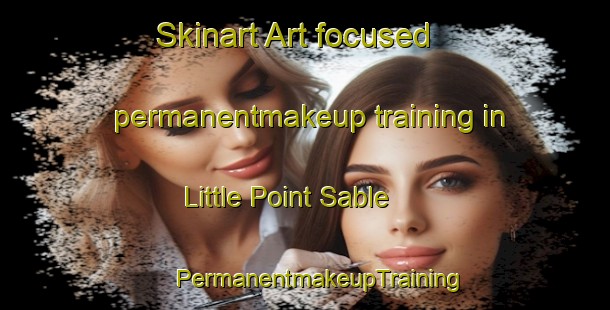 Skinart Art-focused permanentmakeup training in Little Point Sable | #PermanentmakeupTraining #PermanentmakeupClasses #SkinartTraining-United States