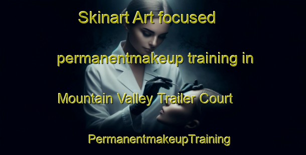 Skinart Art-focused permanentmakeup training in Mountain Valley Trailer Court | #PermanentmakeupTraining #PermanentmakeupClasses #SkinartTraining-United States