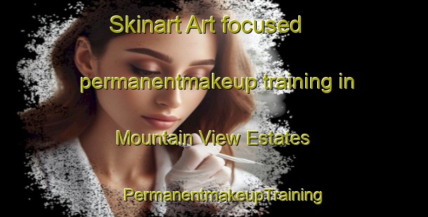 Skinart Art-focused permanentmakeup training in Mountain View Estates | #PermanentmakeupTraining #PermanentmakeupClasses #SkinartTraining-United States