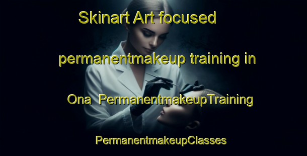 Skinart Art-focused permanentmakeup training in Ona | #PermanentmakeupTraining #PermanentmakeupClasses #SkinartTraining-United States