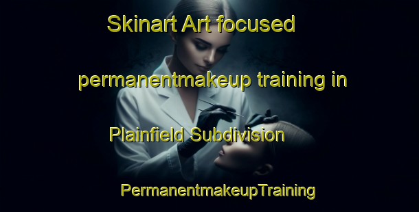 Skinart Art-focused permanentmakeup training in Plainfield Subdivision | #PermanentmakeupTraining #PermanentmakeupClasses #SkinartTraining-United States