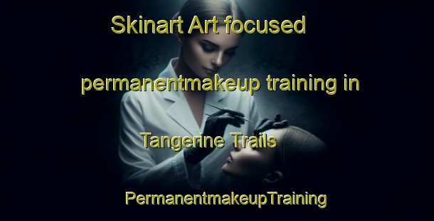 Skinart Art-focused permanentmakeup training in Tangerine Trails | #PermanentmakeupTraining #PermanentmakeupClasses #SkinartTraining-United States