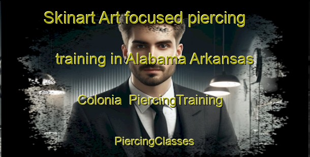 Skinart Art-focused piercing training in Alabama Arkansas Colonia | #PiercingTraining #PiercingClasses #SkinartTraining-United States