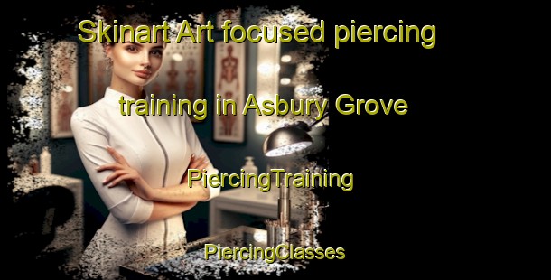 Skinart Art-focused piercing training in Asbury Grove | #PiercingTraining #PiercingClasses #SkinartTraining-United States