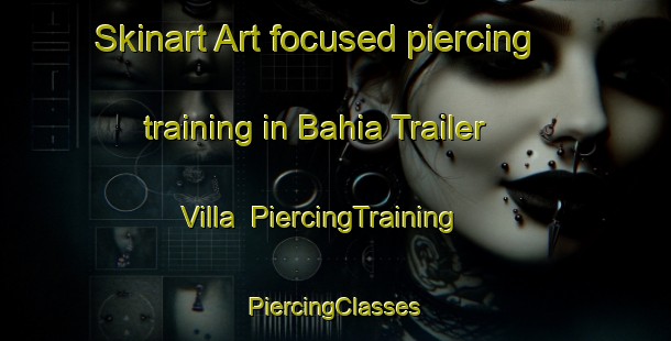 Skinart Art-focused piercing training in Bahia Trailer Villa | #PiercingTraining #PiercingClasses #SkinartTraining-United States