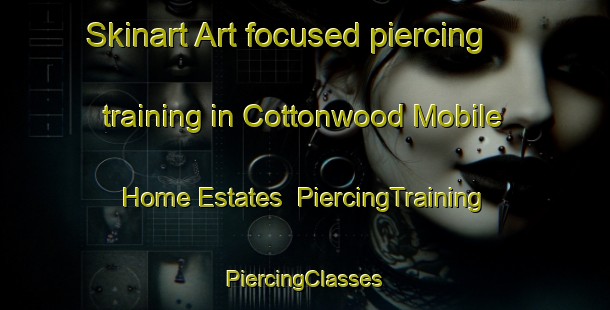 Skinart Art-focused piercing training in Cottonwood Mobile Home Estates | #PiercingTraining #PiercingClasses #SkinartTraining-United States