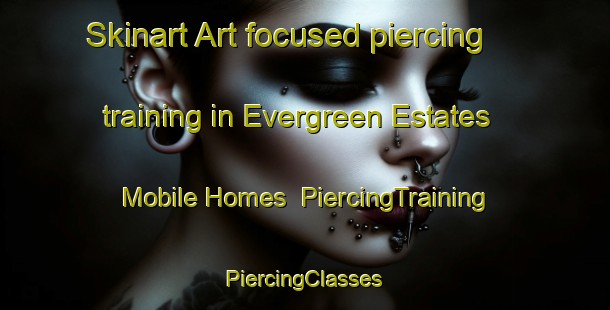 Skinart Art-focused piercing training in Evergreen Estates Mobile Homes | #PiercingTraining #PiercingClasses #SkinartTraining-United States