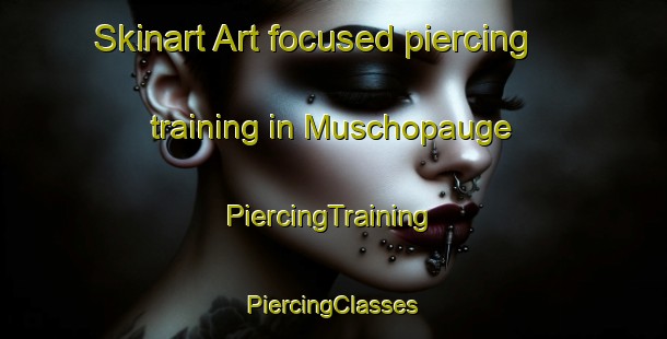 Skinart Art-focused piercing training in Muschopauge | #PiercingTraining #PiercingClasses #SkinartTraining-United States