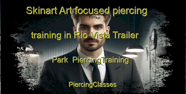 Skinart Art-focused piercing training in Rio Vista Trailer Park | #PiercingTraining #PiercingClasses #SkinartTraining-United States