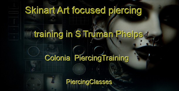 Skinart Art-focused piercing training in S Truman Phelps Colonia | #PiercingTraining #PiercingClasses #SkinartTraining-United States