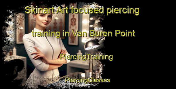 Skinart Art-focused piercing training in Van Buren Point | #PiercingTraining #PiercingClasses #SkinartTraining-United States